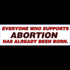 evryone who supports abortion has already been born