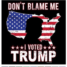 Don't Blame Me I Voted For Trump